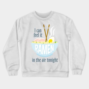 I Can Feel It Ramen In The Air Tonight... Crewneck Sweatshirt